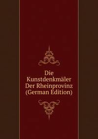 Die Kunstdenkmaler Der Rheinprovinz (German Edition)