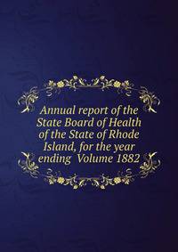 Annual report of the State Board of Health of the State of Rhode Island, for the year ending Volume 1882