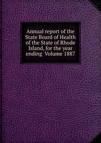 Annual report of the State Board of Health of the State of Rhode Island, for the year ending Volume 1887