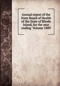 Annual report of the State Board of Health of the State of Rhode Island, for the year ending Volume 1889