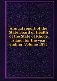 Annual report of the State Board of Health of the State of Rhode Island, for the year ending Volume 1893