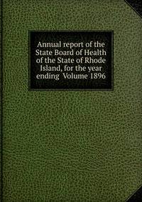 Annual report of the State Board of Health of the State of Rhode Island, for the year ending Volume 1896