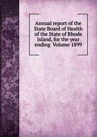 Annual report of the State Board of Health of the State of Rhode Island, for the year ending Volume 1899