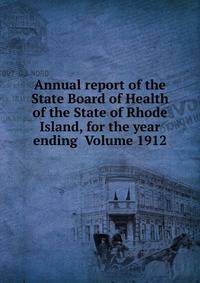 Annual report of the State Board of Health of the State of Rhode Island, for the year ending Volume 1912