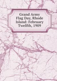 Grand Army Flag Day, Rhode Island: February Twelfth, 1909