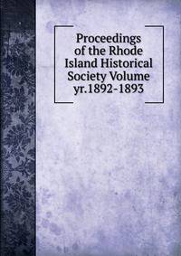 Proceedings of the Rhode Island Historical Society Volume yr.1892-1893