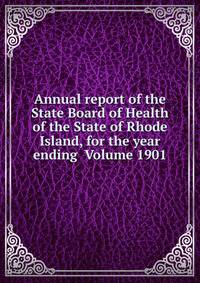 Annual report of the State Board of Health of the State of Rhode Island, for the year ending Volume 1901