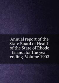 Annual report of the State Board of Health of the State of Rhode Island, for the year ending Volume 1902