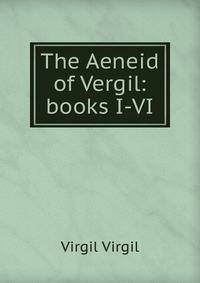 The Aeneid of Vergil: books I-VI