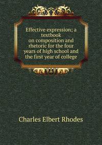 Effective expression; a textbook on composition and rhetoric for the four years of high school and the first year of college