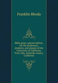 Bible gems, special edition, for the professors, students, and alumni of the University of California. Fruit Vale, Alameda county, California