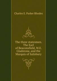 The three statesmen. The Earl of Beaconsfield, W.E. Gladstone, and the Marquis of Salisbury