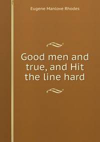 Good men and true, and Hit the line hard
