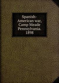 Spanish-American war, Camp Meade Pennsylvania. 1898
