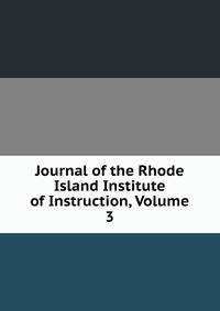 Journal of the Rhode Island Institute of Instruction, Volume 3