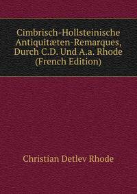 Cimbrisch-Hollsteinische Antiquit?ten-Remarques, Durch C.D. Und A.a. Rhode (French Edition)