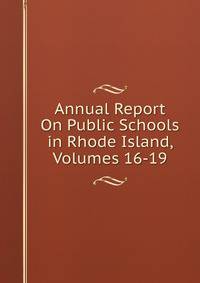 Annual Report On Public Schools in Rhode Island, Volumes 16-19
