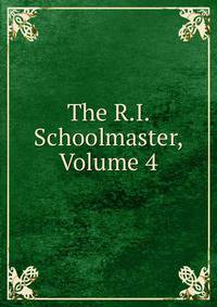 The R.I. Schoolmaster, Volume 4