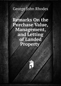 Remarks On the Purchase Value, Management, and Letting of Landed Property .