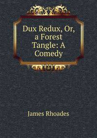 Dux Redux, Or, a Forest Tangle: A Comedy