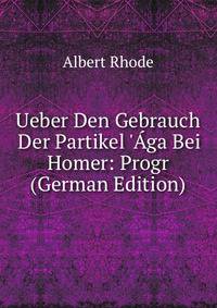 Ueber Den Gebrauch Der Partikel '?ga Bei Homer: Progr (German Edition)
