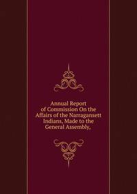 Annual Report of Commission On the Affairs of the Narragansett Indians, Made to the General Assembly, .