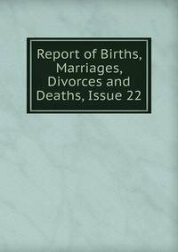 Report of Births, Marriages, Divorces and Deaths, Issue 22
