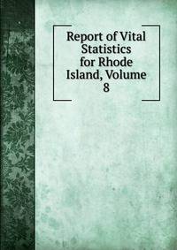 Report of Vital Statistics for Rhode Island, Volume 8