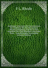 Gedrangte Uebersicht Der Revolutionen Der Erdkruste Bis Zur Mosaischen Pflanzenschopfung Und Der in Den Schichten Der Erde Begraben Liegenden Thier- . Zum Richtigen Verstandnis (German Edition)