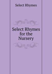 Select Rhymes for the Nursery