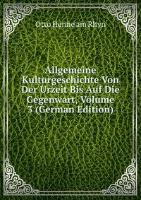 Allgemeine Kulturgeschichte Von Der Urzeit Bis Auf Die Gegenwart, Volume 3 (German Edition)
