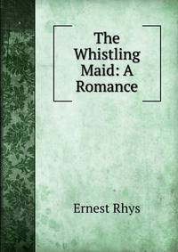 The Whistling Maid: A Romance