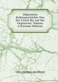 Allgemeine Kulturgeschichte Von Der Urzeit Bis Auf Die Gegenwart, Volume 4 (German Edition)