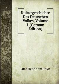 Kulturgeschichte Des Deutschen Volkes, Volume 1 (German Edition)
