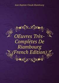 OEuvres Tres-Completes De Riambourg (French Edition)