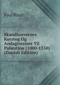 Skandinavernes Korstog Og Andagtsreiser Til Pal?stina (1000-1350) (Danish Edition)