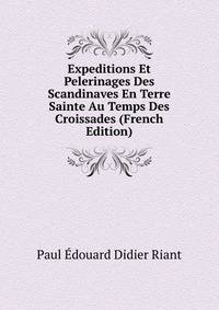 Expeditions Et Pelerinages Des Scandinaves En Terre Sainte Au Temps Des Croissades (French Edition)