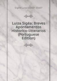 Luiza Sigea: Breves Apontamentos Historico-litterarios (Portuguese Edition)