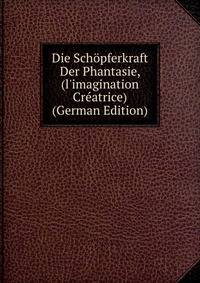 Die Sch?pferkraft Der Phantasie, (l'imagination Cr?atrice) (German Edition)