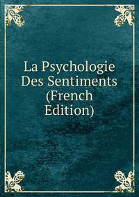 La Psychologie Des Sentiments (French Edition)