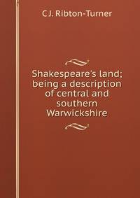 Shakespeare's land; being a description of central and southern Warwickshire