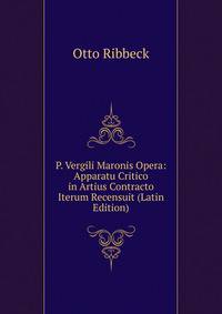 P. Vergili Maronis Opera: Apparatu Critico in Artius Contracto Iterum Recensuit (Latin Edition)