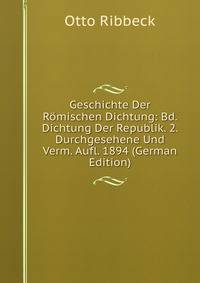 Geschichte Der Romischen Dichtung: Bd. Dichtung Der Republik. 2. Durchgesehene Und Verm. Aufl. 1894 (German Edition)