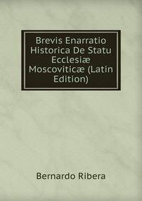 Brevis Enarratio Historica De Statu Ecclesi? Moscovitic? (Latin Edition)