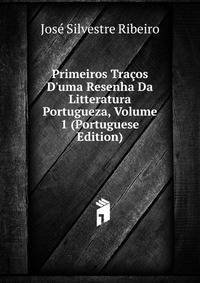 Primeiros Tra?os D'uma Resenha Da Litteratura Portugueza, Volume 1 (Portuguese Edition)