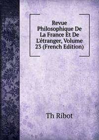 Revue Philosophique De La France Et De L'?tranger, Volume 23 (French Edition)