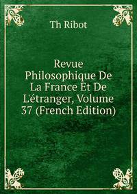 Revue Philosophique De La France Et De L'?tranger, Volume 37 (French Edition)