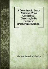 A Colonisacao Luso-Africana, Zona Occidental: Dissertacao De Concurso (Portuguese Edition)