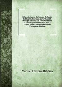 Relatorio Acerca Do Servico De Saude Publica Na Provincia De S. Thome E Principe No Anno De 1869: Contendo As Informacoes Necessarias Para O Exacto . Mais Altamente Reclamad (Portuguese Edition)