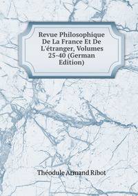 Revue Philosophique De La France Et De L'?tranger, Volumes 25-40 (German Edition)